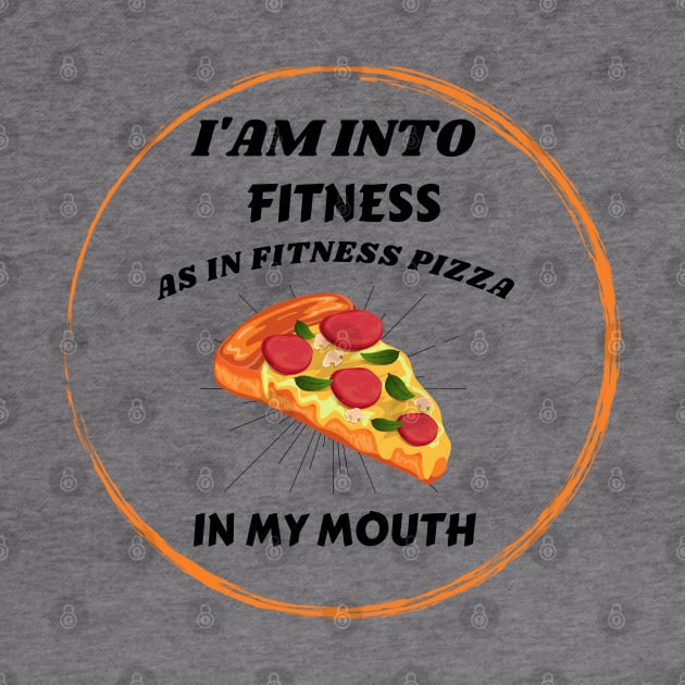 I'am into fitness Pizza Fitness in my mouth Funny by Hohohaxi